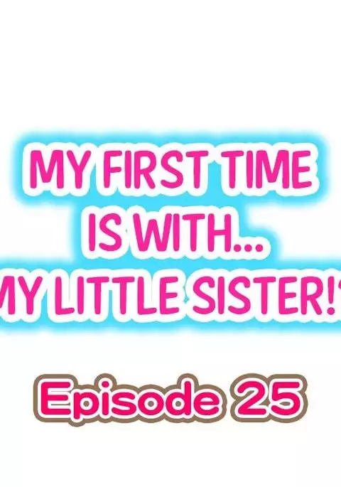 My First Time is with.... My Little Sister?! Ch.25