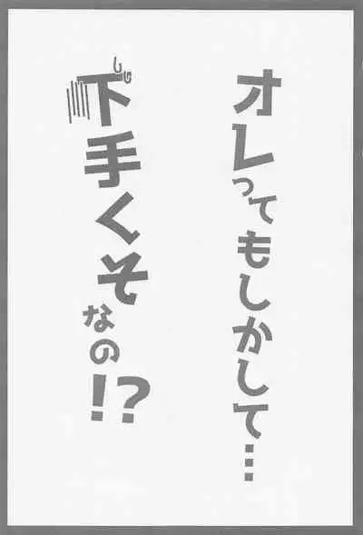 orettemoshikashite・・・hetakusonano！？